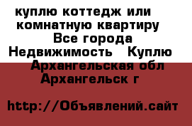 куплю коттедж или 3 4 комнатную квартиру - Все города Недвижимость » Куплю   . Архангельская обл.,Архангельск г.